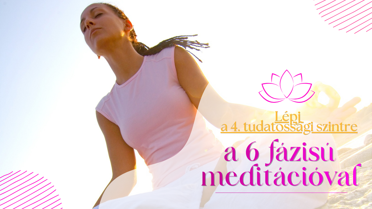 Lépj a 4. tudatossági szintre a 6 fázisú meditációval
